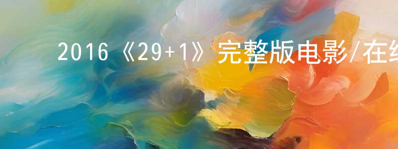 ﻿卞丽丽的网络影视资源,﻿2016《29+1》完整版电影/在线观看/百度云-美剧天堂